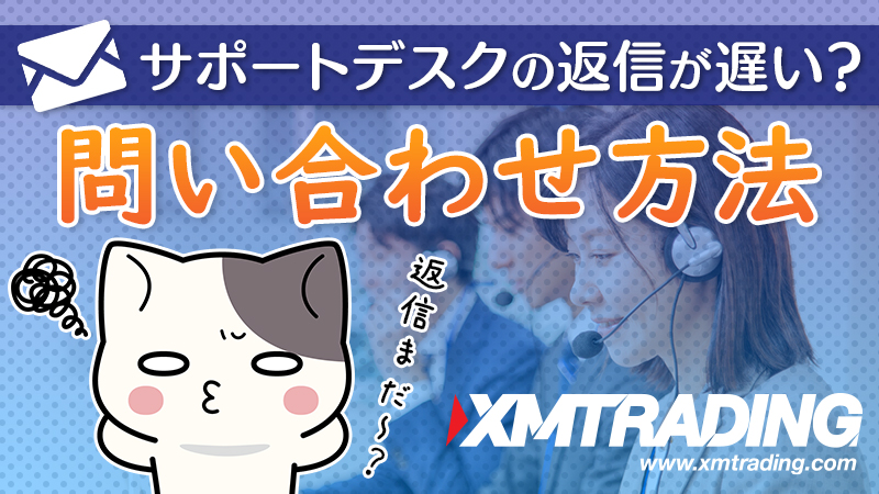 XMのサポートデスクは返信が遅い？問い合わせ方法を解説！